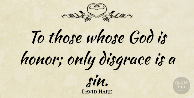 David Hare Quote About God, Honor, Sin: To Those Whose God Is...
