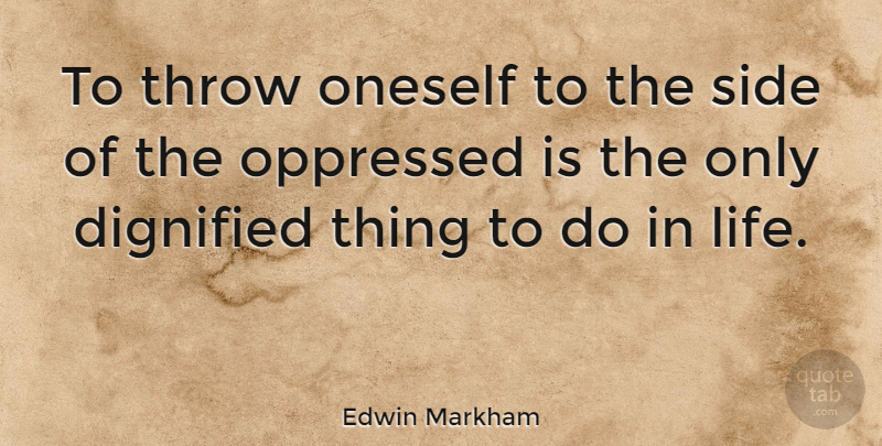 Edwin Markham Quote About Sides, Things To Do, Oneself: To Throw Oneself To The...