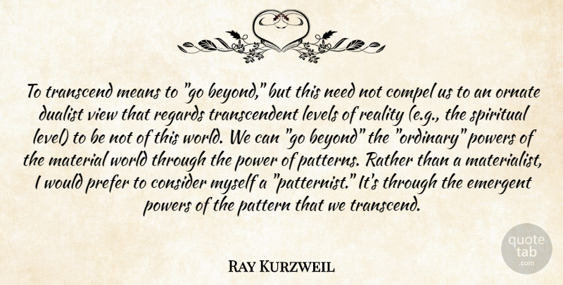 Ray Kurzweil Quote About Spiritual, Mean, Reality: To Transcend Means To Go...