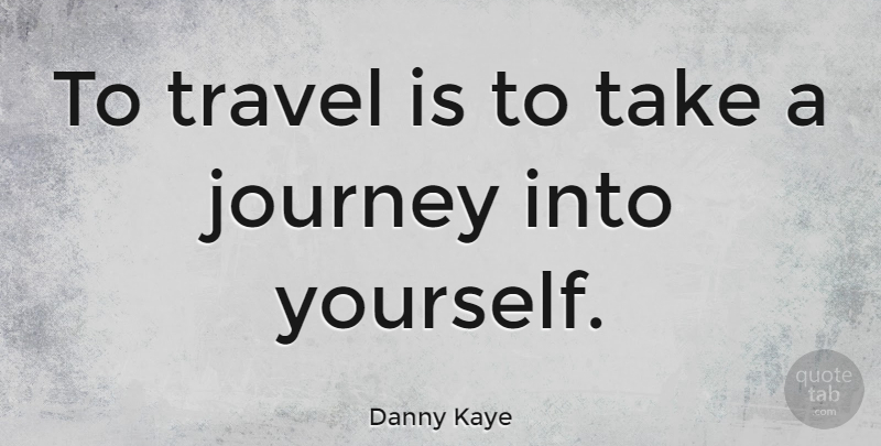Danny Kaye Quote About Travel, Adventure, Journey: To Travel Is To Take...