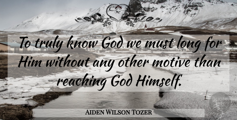 Aiden Wilson Tozer Quote About God, Christian, Religious: To Truly Know God We...