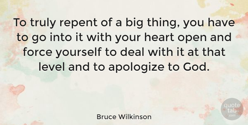 Bruce Wilkinson Quote About Deal, Force, God, Level, Open: To Truly Repent Of A...