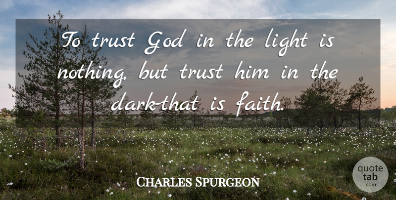 Charles Spurgeon Quote About Dark, Light, Trust In God: To Trust God In The...