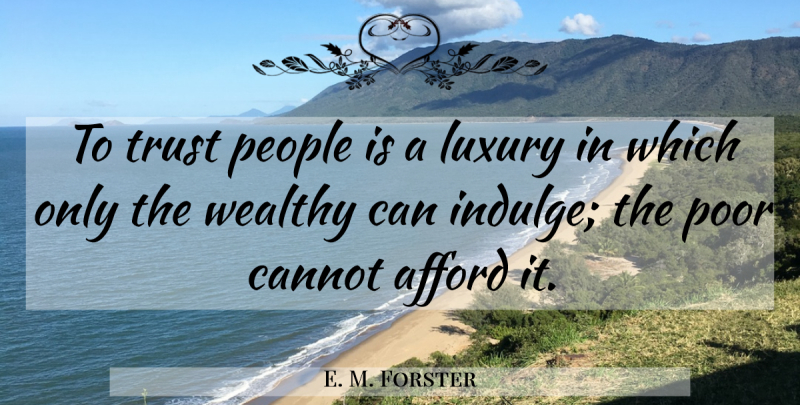 E. M. Forster Quote About Luxury, People, Poor: To Trust People Is A...