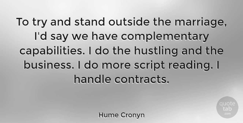 Hume Cronyn Quote About Business, Handle, Hustling, Marriage, Outside: To Try And Stand Outside...