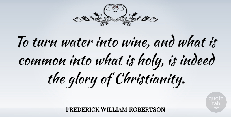 Frederick William Robertson Quote About Christian, Wine, Water: To Turn Water Into Wine...