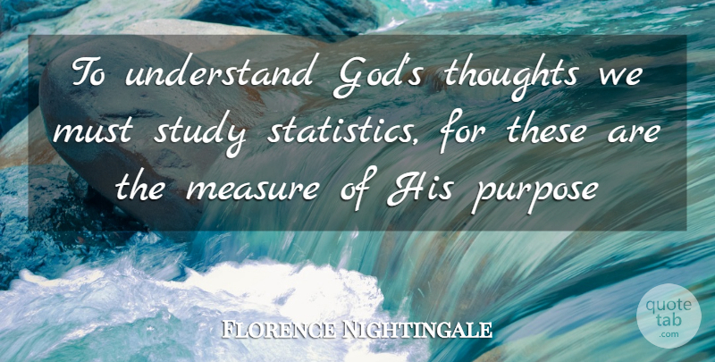 Florence Nightingale Quote About God, Measure, Purpose, Study, Thoughts: To Understand Gods Thoughts We...