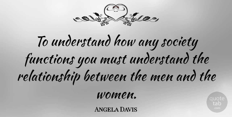 Angela Davis Quote About Men, Function: To Understand How Any Society...