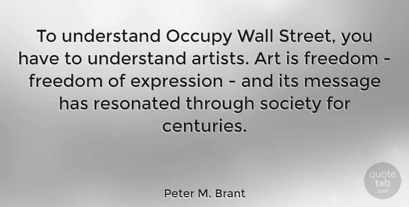 Peter M. Brant Quote About Art, Wall, Expression: To Understand Occupy Wall Street...