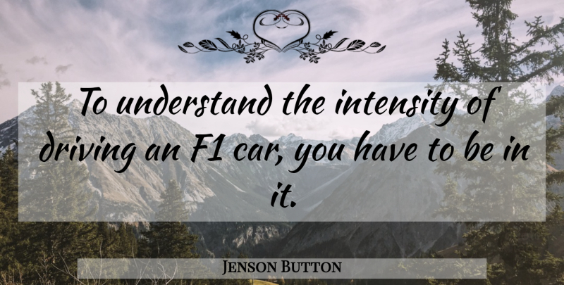 Jenson Button Quote About Car, Driving, Intensity: To Understand The Intensity Of...