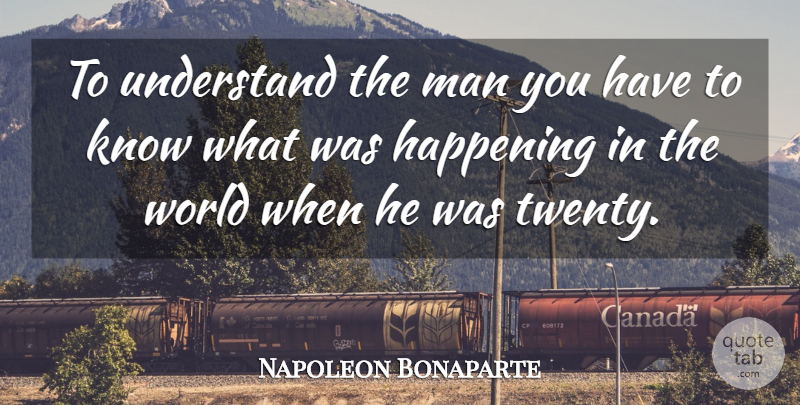 Napoleon Bonaparte Quote About Men, World, Twenties: To Understand The Man You...