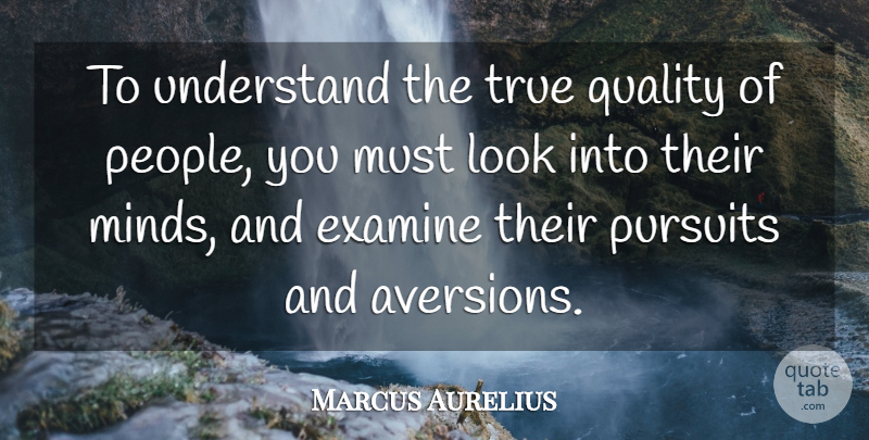 Marcus Aurelius Quote About People, Understanding, Mind: To Understand The True Quality...