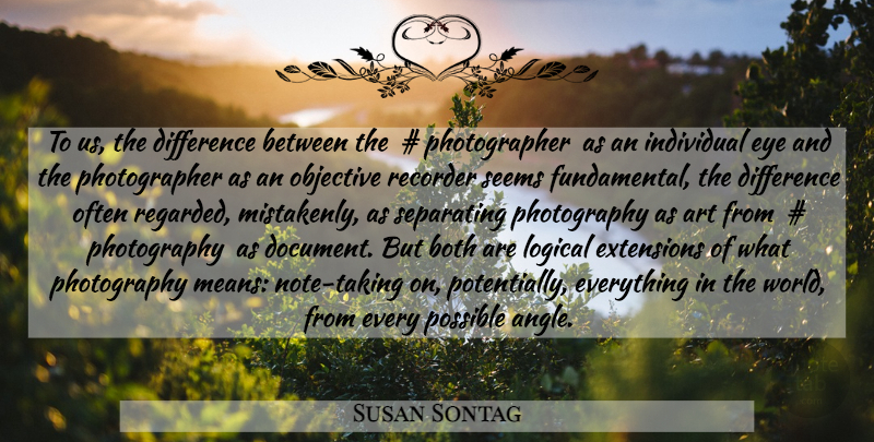 Susan Sontag Quote About Photography, Art, Mean: To Us The Difference Between...