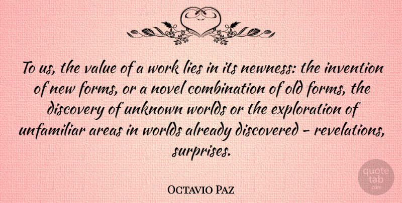 Octavio Paz Quote About Areas, Discovered, Discovery, Invention, Lies: To Us The Value Of...