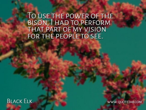 Black Elk Quote About People, Vision, Bison: To Use The Power Of...