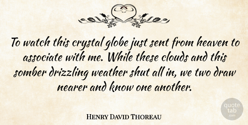 Henry David Thoreau Quote About Weather, Two, Clouds: To Watch This Crystal Globe...