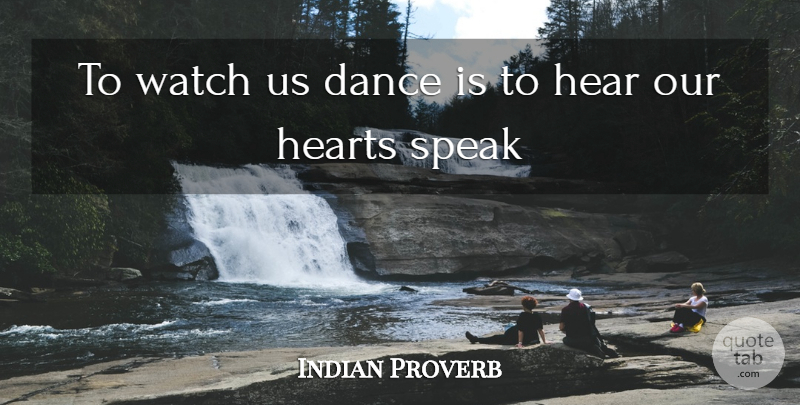 Indian Proverb Quote About Dance, Dance And Dancing, Hear, Hearts, Speak: To Watch Us Dance Is...