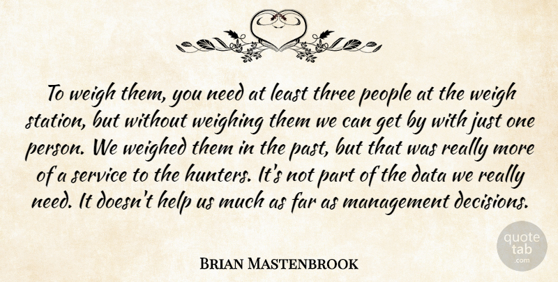 Brian Mastenbrook Quote About Data, Far, Help, Management, People: To Weigh Them You Need...