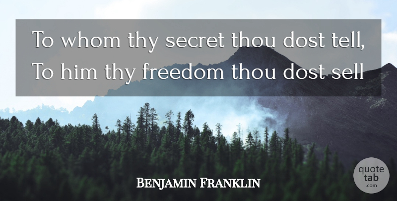 Benjamin Franklin Quote About Dost, Freedom, Secret, Sell, Thou: To Whom Thy Secret Thou...