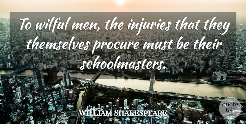 William Shakespeare Quote About Wisdom, Character, Men: To Wilful Men The Injuries...
