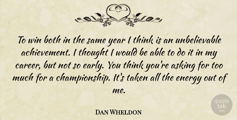 Dan Wheldon Quote About Asking, Both, Energy, Taken, Win: To Win Both In The...