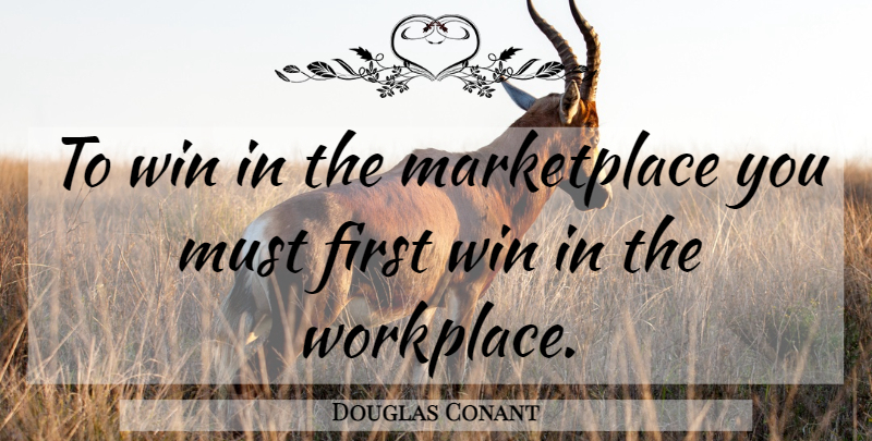Douglas Conant Quote About Appreciation, Winning, Top Management: To Win In The Marketplace...