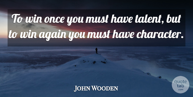 John Wooden Quote About Character, Winning, Talent: To Win Once You Must...