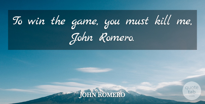 John Romero Quote About John, Win: To Win The Game You...