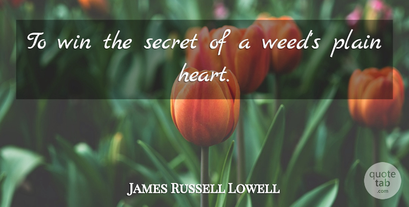 James Russell Lowell Quote About Weed, Heart, Winning: To Win The Secret Of...