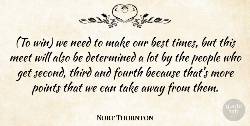 Nort Thornton Quote About Best, Determined, Fourth, Meet, People: To Win We Need To...