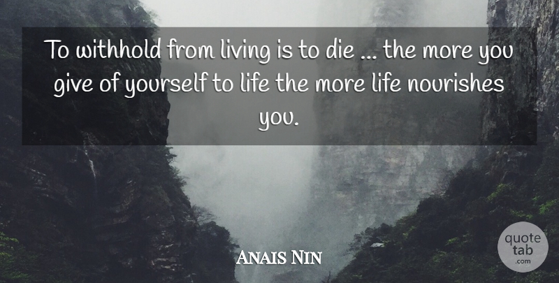 Anais Nin Quote About Life, Giving, Dies: To Withhold From Living Is...