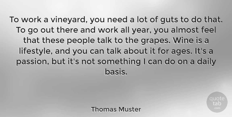 Thomas Muster Quote About Almost, Daily, Guts, People, Talk: To Work A Vineyard You...