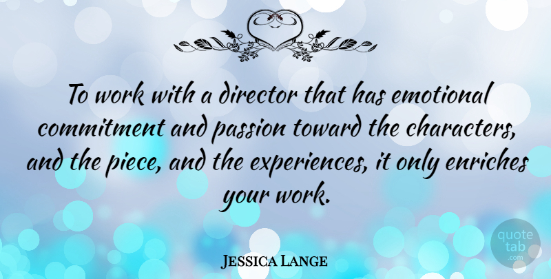 Jessica Lange Quote About Character, Commitment, Passion: To Work With A Director...