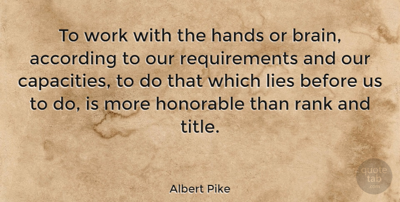 Albert Pike Quote About Lying, Hands, Brain: To Work With The Hands...