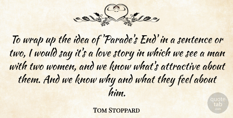 Tom Stoppard Quote About Love, Man, Sentence, Women, Wrap: To Wrap Up The Idea...