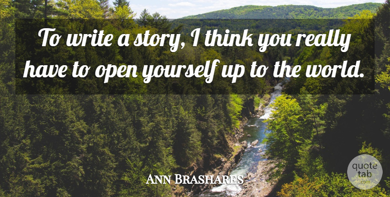 Ann Brashares Quote About Writing, Thinking, World: To Write A Story I...