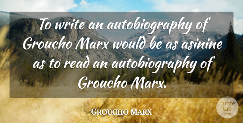 Groucho Marx Quote About Writing, Would Be, Autobiography: To Write An Autobiography Of...