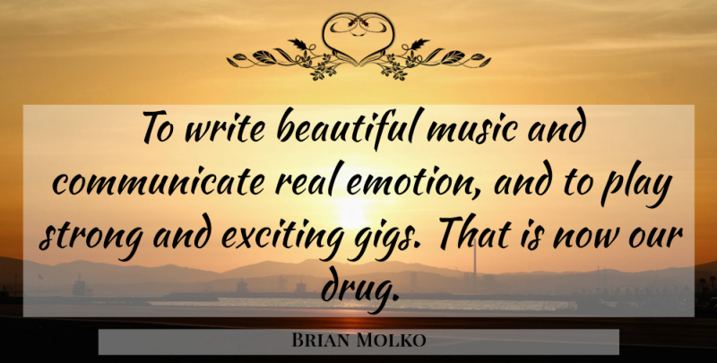 Brian Molko Quote About Beautiful, Emotions, Exciting, Music, Strong: To Write Beautiful Music And...