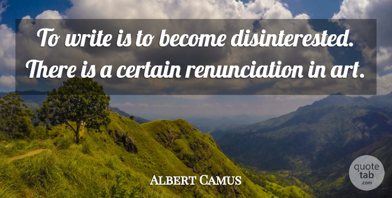 Albert Camus Quote About Art, Writing, Certain: To Write Is To Become...