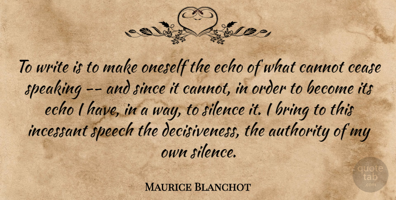 Maurice Blanchot Quote About Authority, Bring, Cannot, Cease, Echo: To Write Is To Make...