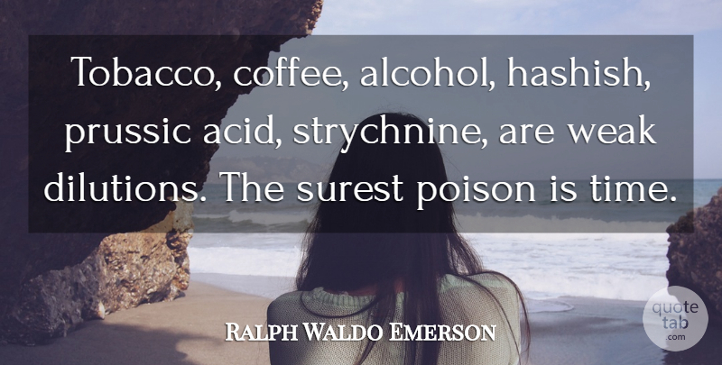 Ralph Waldo Emerson Quote About Time, Coffee, Alcohol: Tobacco Coffee Alcohol Hashish Prussic...