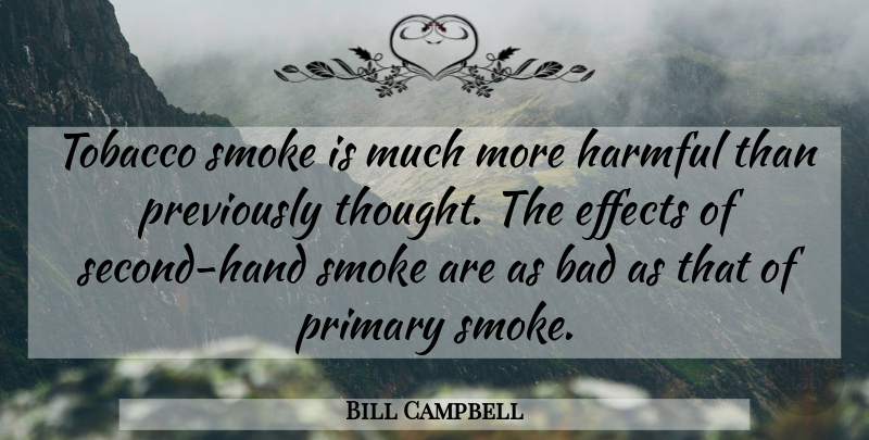 Bill Campbell Quote About Bad, Effects, Harmful, Primary, Smoke: Tobacco Smoke Is Much More...