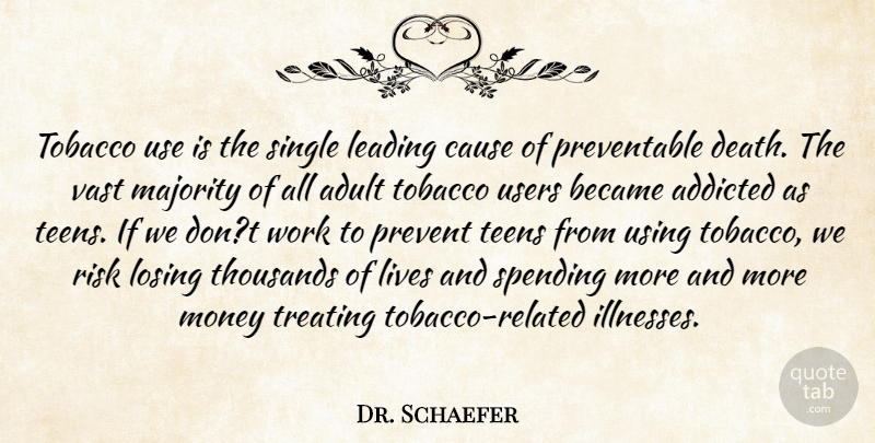 Dr. Schaefer Quote About Addicted, Adult, Became, Cause, Leading: Tobacco Use Is The Single...