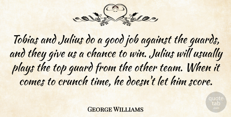 George Williams Quote About Against, Chance, Crunch, Good, Guard: Tobias And Julius Do A...