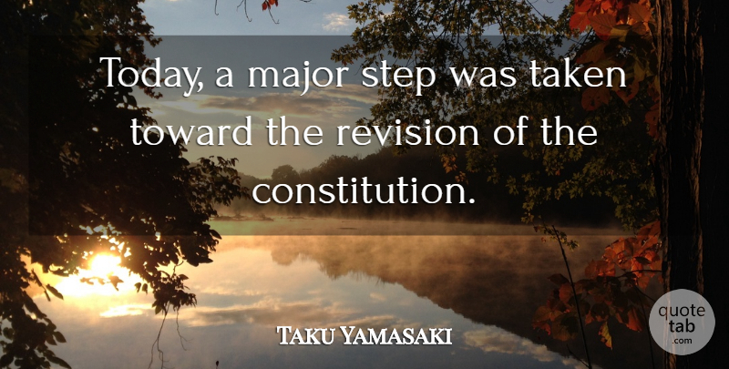 Taku Yamasaki Quote About Constitution, Major, Revision, Step, Taken: Today A Major Step Was...