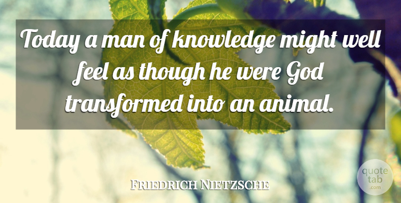 Friedrich Nietzsche Quote About Knowledge, Men, Animal: Today A Man Of Knowledge...