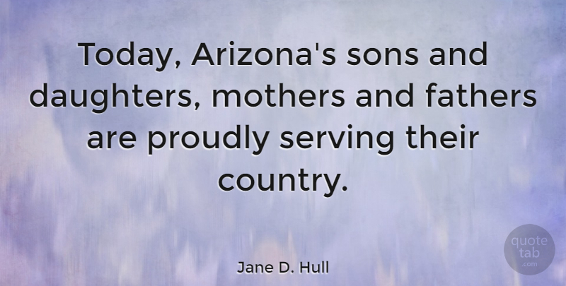 Jane D. Hull Quote About Inspiring, Mothers Day, Country: Today Arizonas Sons And Daughters...
