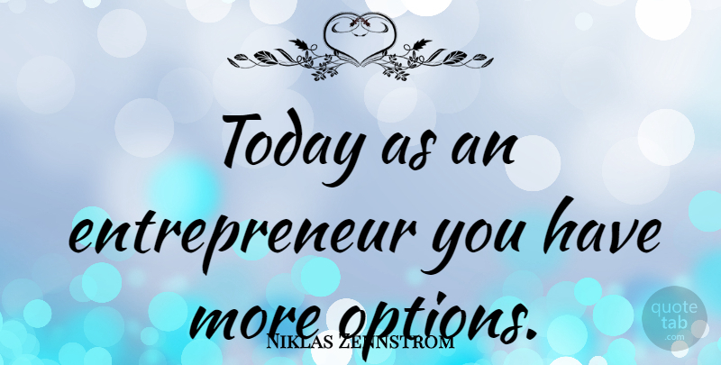 Niklas Zennstrom Quote About Entrepreneur, Today: Today As An Entrepreneur You...