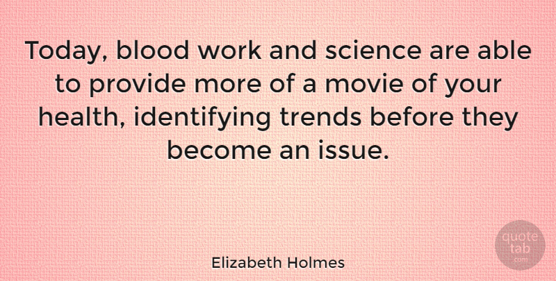 Elizabeth Holmes Quote About Issues, Blood, Able: Today Blood Work And Science...