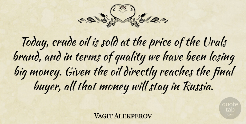 Vagit Alekperov Quote About Crude, Directly, Final, Given, Losing: Today Crude Oil Is Sold...